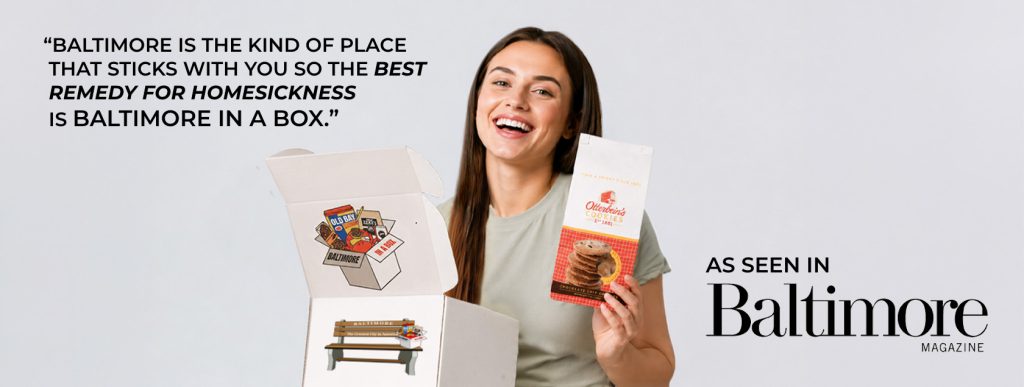 As seen in Baltimore Magazine: “Baltimore is the kind of place that sticks with you, so the best remedy for homesickness is Baltimore in a Box.”